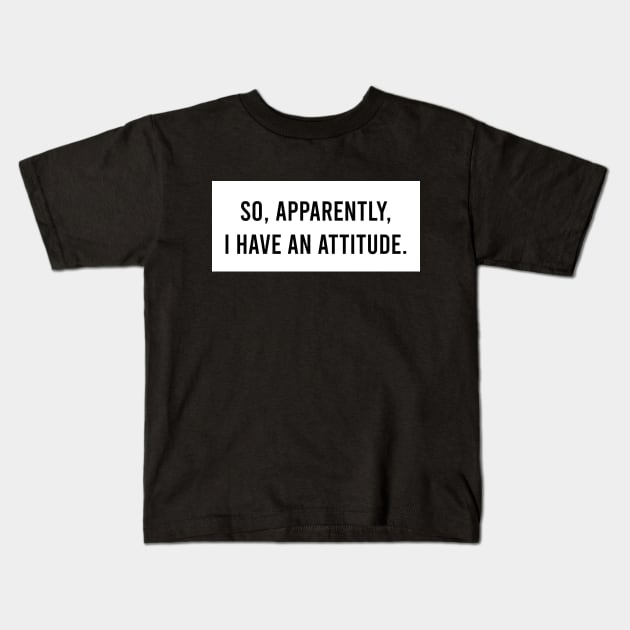 So, apparently, I have an attitude Kids T-Shirt by Ella Shop